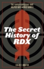 The Secret History of RDX : The Super-Explosive that Helped Win World War II - eBook