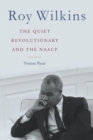 Roy Wilkins : The Quiet Revolutionary and the NAACP - Book