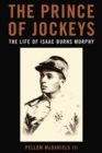 The Prince of Jockeys : The Life of Isaac Burns Murphy - Book