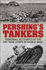 Pershing's Tankers : Personal Accounts of the AEF Tank Corps in World War I - Book