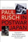 Paul Rusch in Postwar Japan : Evangelism, Rural Development, and the Battle against Communism - eBook