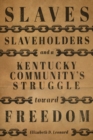 Slaves, Slaveholders, and a Kentucky Community's Struggle Toward Freedom - eBook
