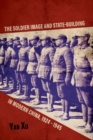 The Soldier Image and State-Building in Modern China, 1924-1945 - Book