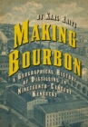 Making Bourbon : A Geographical History of Distilling in Nineteenth-Century Kentucky - eBook