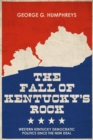The Fall of Kentucky's Rock : Western Kentucky Democratic Politics since the New Deal - Book