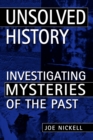 Unsolved History : Investigating Mysteries of the Past - Book