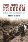 For Jobs and Freedom : Race and Labor in America since 1865 - Book