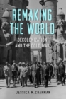 Remaking the World : Decolonization and the Cold War - Book