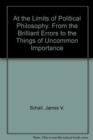 At the Limits of Political Philosophy : From ""Brilliant Errors"" to Things of Uncommon Importance - Book