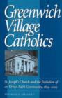 Greenwich Village Catholics : St Joseph's Church and the Evolution of an Urban Faith Community, 1829-2002 - Book