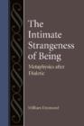 The Intimate Strangeness of Being : Metaphysics after Dialectic - Book
