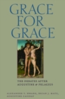 Grace for Grace : The Debates after Augustine and Pelaguis - Book