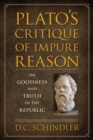 Plato's Critique of Impure Reason : On Goodness and Truth in the Republic - Book