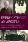 Every Catholic An Apostle : A Life of Thomas A. Judge, CM, 1868-1933 - Book