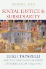 Social Justice and Subsidiarity : Luigi Taparelli and the Origins of Modern Catholic Social Thought - Book