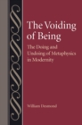 The Voiding of Being : The Doing and Undoing of Metaphysics in Modernity - Book