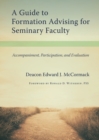 A Guide to Formation Advising for Seminary Faculty : Accompaniment, Participation, and Evaluation - Book