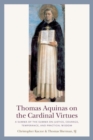 Thomas Aquinas on the Cardinal Virtues : A Summa of the Summa on Justice, Courage, Temperance, and Practical Wisdom - Book