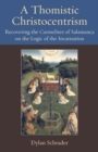 A Thomistic Christocentrism : Recovering the Carmelites of Salamanca on the Logic of the Incarnation - Book