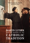 Martin Luther and the Shaping of the Catholic Tradition - Book