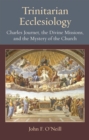 Trinitarian Ecclesiology : Charles Journet, the Divine Missions, and the Mystery of the Church - Book