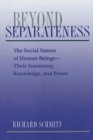 Beyond Separateness : The Social Nature Of Human Beings--their Autonomy, Knowledge, And Power - Book