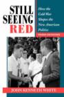 Still Seeing Red : How The Cold War Shapes The New American Politics - Book