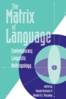 The Matrix Of Language : Contemporary Linguistic Anthropology - Book