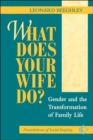 What Does Your Wife Do? : Gender And The Transformation Of Family Life - Book
