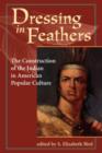 Dressing In Feathers : The Construction Of The Indian In American Popular Culture - Book