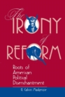 The Irony Of Reform : Roots Of American Political Disenchantment - Book