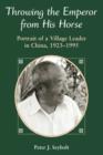 Throwing The Emperor From His Horse : Portrait Of A Village Leader In China, 1923-1995 - Book