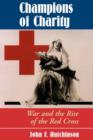 Champions Of Charity : War And The Rise Of The Red Cross - Book