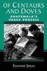 Of Centaurs And Doves : Guatemala's Peace Process - Book