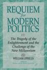 Requiem For Modern Politics : The Tragedy Of The Enlightenment And The Challenge Of The New Millennium - Book