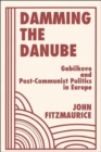Damming The Danube : Gabcikovo/nagymaros And Post-communist Politics In Europe - Book