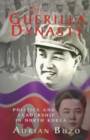 The Guerilla Dynasty : Politics And Leadership In North Korea - Book