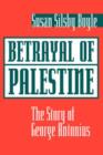 Betrayal Of Palestine : The Story Of George Antonius - Book