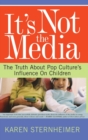 It's Not The Media : The Truth About Pop Culture's Influence On Children - Book