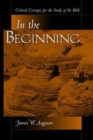 In The Beginning : Critical Concepts For The Study Of The Bible - Book