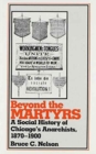 Beyond the Martyrs : A Social History of Chicago's Anarchists, 1870-1900 - Book