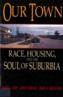 Our Town : Race, Housing, and the Soul of Suburbia - Book