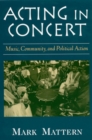 Acting in Concert : Music, Community, and Political Action - Book