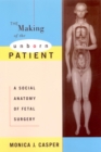 The Making of the Unborn Patient : A Social Anatomy of Fetal Surgery - Book