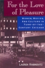 For the Love of Pleasure : Women, Movies, and Culture in Turn-of-the-Century Chicago - Book