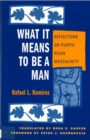 What It Means To Be A Man : Reflections on Puerto Rican Masculinity - Book