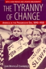The Tyranny of Change : America in the Progressive Era, 1890-1920 - Book