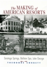 The Making of American Resorts : Saratoga Springs, Ballston Spa and Lake George - Book