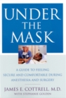 Under the Mask : A Guide to Feeling Secure and Comfortable During Anesthesia and Surgery - Book