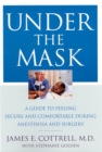 Under the Mask : A Guide to Feeling Secure and Comfortable During Anesthesia and Surgery - Book